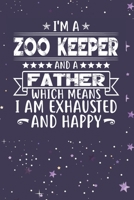 I'm A Zoo Keeper And A Father Which Means I am Exhausted and Happy: Father's Day Gift for Zoo Keeper Dad B084DG781Z Book Cover