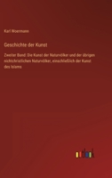 Geschichte der Kunst: Zweiter Band: Die Kunst der Naturvölker und der übrigen nichtchristlichen Naturvölker, einschließlich der Kunst des Islams 3368280503 Book Cover