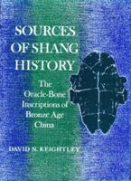 Sources of Shang History: The Orace-Bone Inscriptions of Bronze Age China 0520054555 Book Cover