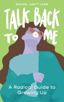 Talk Back to Me: A Radical Guide to Growing Up 1944134549 Book Cover