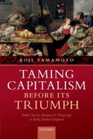 Taming Capitalism Before Its Triumph: Public Service, Distrust, and 'Projecting' in Early Modern England 019284833X Book Cover