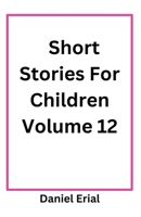 Short Stories For Children Volume 12 B0DXN3DTQH Book Cover