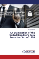 An examination of the United Kingdom's Data Protection Act of 1998 620009540X Book Cover
