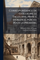 Correspondance de Guillaume le Taciturne, prince d'Orange, publiée pour la première; 1175755400 Book Cover