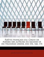 Poètes français; ou, Choix de poésies des auteurs du second et du troisième ordre, des 15e, 16e, 17e 0530242249 Book Cover