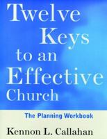 Twelve Keys to an Effective Church, The Planning Workbook (The Kennon Callahan Resource Library for Effective Churches) 0787938734 Book Cover