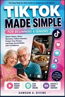 TikTok Made Simple for Beginners and Seniors: A Step-by-Step Guide to Watching Videos, Creating Posts, Following Creators, Staying Safe Online, and ... Confidence and Ease (APP GUIDE SOLUTIONS) B0H336VYW8 Book Cover