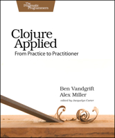 Clojure Applied: From Practice to Practitioner 1680500740 Book Cover