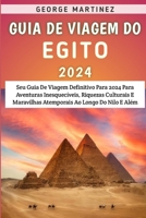 Guia De Viagem Do Egito 2024: Seu Guia De Viagem Definitivo Para 2024 Para Aventuras Inesquecíveis, Riquezas Culturais E Maravilhas Atemporais Ao Longo Do Nilo E Além (Portuguese Edition) B0CSRWYLR3 Book Cover