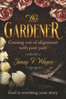 The Gardener: Coming out of alignment with past pain B0H5TNZL2H Book Cover