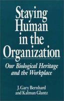 Staying Human in the Organization: Our Biological Heritage and the Workplace (Human Evolution, Behavior, and Intelligence) 0275942953 Book Cover