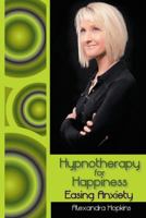 Hypnotherapy for Happiness: Easing Anxiety 1452570094 Book Cover
