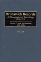 Brunswick Records: A Discography of Recordings, 1916-1931 Volume 1: New York Sessions, 1916-1926 0313318662 Book Cover