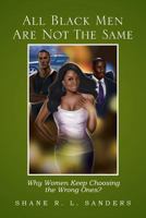 All Black Men Are Not the Same: Why Women Keep Choosing the Wrong Ones? 1483605620 Book Cover