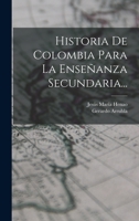 Historia De Colombia Para La Enseñanza Secundaria... 1016626614 Book Cover
