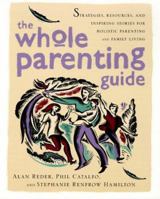 The Whole Parenting Guide: Strategies, Resources and Inspiring Stories for Holistic Parenting and Family Living 0767901339 Book Cover
