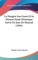 La Hongrie, Son Génie Et Sa Mission. Suivie De Jean De Hunyad 1249016754 Book Cover