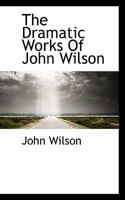 The Dramatic Works of John Wilson... 1163246476 Book Cover