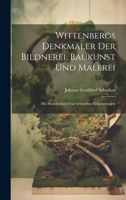 Wittenbergs Denkmäler Der Bildnerei, Baukunst Und Malerei: Mit Historischen Und Artistichen Erläuterungen 1020662700 Book Cover