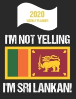 2020 Weekly Planner I'm Not Yelling I'm Sri Lankan: Funny Sri Lanka Flag Quote Dated Calendar With To-Do List 1710191279 Book Cover