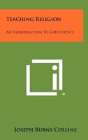 Teaching Religion: An Introduction To Catechetics 1258339714 Book Cover