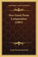 New Greek Prose Composition: Pt. 1. Based Upon the Anabasis, Books I and II; Pt. 2. Based Upon ... 1164850768 Book Cover