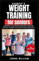 EverFit’s Weight Training for Seniors: Optimize Your Health and Achieve Lasting Results Through Functional Fitness Workouts B0F6BYBBZV Book Cover