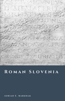 Roman Slovenia: Emona, Poetovio, and the Roads of Empire (The Story of Slovenia) B0GJDKNFZ5 Book Cover