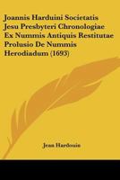 Joannis Harduini Societatis Jesu Presbyteri Chronologiae Ex Nummis Antiquis Restitutae Prolusio De Nummis Herodiadum (1693) 1120632188 Book Cover