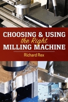 Choosing & Using the Right Milling Machine 0831136847 Book Cover