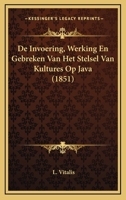De Invoering, Werking En Gebreken Van Het Stelsel Van Kultures Op Java (1851) 1166731774 Book Cover