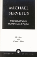 Michael Servetus: Intellectual Giant, Humanist, and Martyr 0761824006 Book Cover