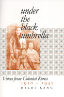 Under the Black Umbrella: Voices from Colonial Korea, 1910-1945 0801472709 Book Cover