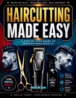Haircutting Made Easy: A Step-by-Step DIY Guide to Using Clippers, Shears, and Simple Techniques for Clean, Confident Haircuts at Home B0H95D5C2K Book Cover