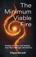 The Minimum Viable Fire: Finding Your Floor and Tending Your Flame Through Life's Storms 1919310711 Book Cover