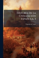 Historia de la Civilizaci�n Espa�ola Desde La Invasion de Los �rabes Hasta La �poca Presente, Vol. 3 (Classic Reprint) 1142756645 Book Cover
