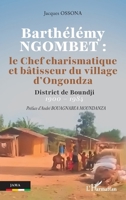 Barthélémy NGOMBET : le Chef charismatique et bâtisseur du village d'Ongondza: District de Boundji 1900 – 1984 (Jama) (French Edition) 2336537125 Book Cover