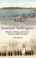 Summer Suffragists: Woman Suffrage Activists in Scituate, Massachusetts 1735474525 Book Cover