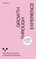 Growth Through Experience: Why Three Forces Beat a Thousand Touchpoints 3769306074 Book Cover