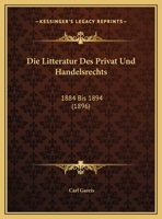 Die Litteratur Des Privat Und Handelsrechts: 1884 Bis 1894 (1896) 1160868816 Book Cover