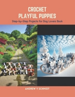 Crochet Playful Puppies: Step-by-Step Projects for Dog Lovers Book B0CS6YKZZ4 Book Cover
