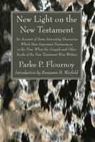 New Light on the New Testament: An Account of Some Interesting Discoveries Which Bear Important Testimony as to the Time When the Gospels and Other Books of the New Testament Were Written 1666704482 Book Cover
