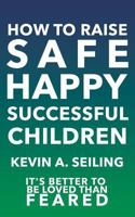 How to Raise Safe, Happy, Successful Children 1545653887 Book Cover