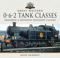 Great Western, 0-6-2 Tank Classes: Absorbed and Swindon Designed Classes 1526752050 Book Cover