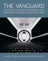 The Vanguard: Central European Emigres and American Modern Design, 1910-1940 0300278780 Book Cover