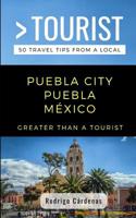 GREATER THAN A TOURIST- PUEBLA CITY PUEBLA MÉXICO: 50 Travel Tips from a Local 1097723127 Book Cover