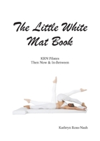 The Little White Mat Book KRN Pilates Then, Now and In-Between 195100700X Book Cover