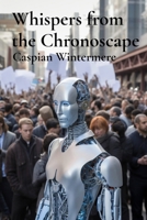Whispers from the Chronoscape: An Urban Anthropologist's Exploration of Artificial Consciousness in Smart Cities and the Evolution of Human-Machine Symbiosis B0DSLVJ2Z8 Book Cover