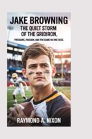 JAKE BROWNING: The Quiet Storm of the Gridiron: Pressure, Passion, and the Game No One Sees B0G2612X3R Book Cover