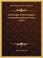 Ad Georgii Codini Origines Constantinopolitanas Notae (1607) 1120137497 Book Cover